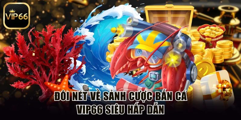 Đôi nét về sảnh cược bắn cá Vip66 siêu hấp dẫn