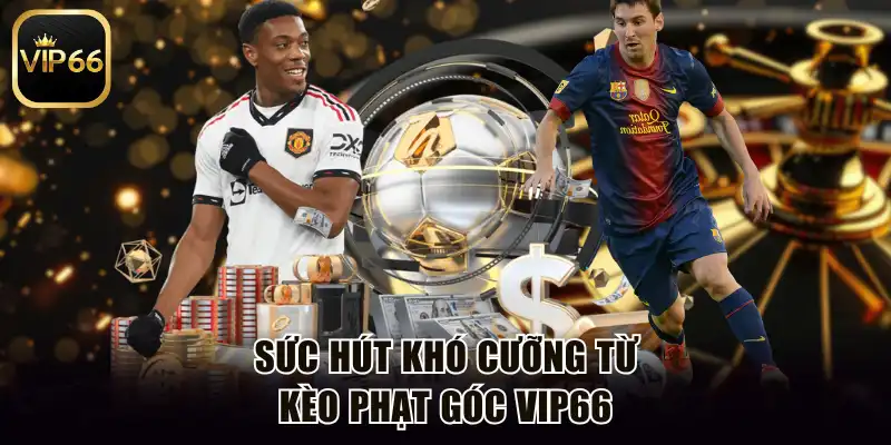 Sức hút khó cưỡng từ kèo phạt góc Vip66
